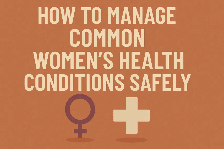 How to Manage Common Women's Health Conditions Safely